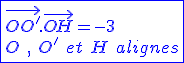3$\blue\fbox{\vec{OO'}.\vec{OH}=-3\\O\hspace{5},\hspace{5}O'\hspace{5}et\hspace{5}H\hspace{5}alignes}